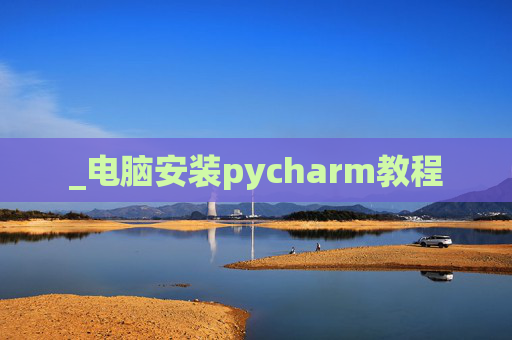 _电脑安装pycharm教程